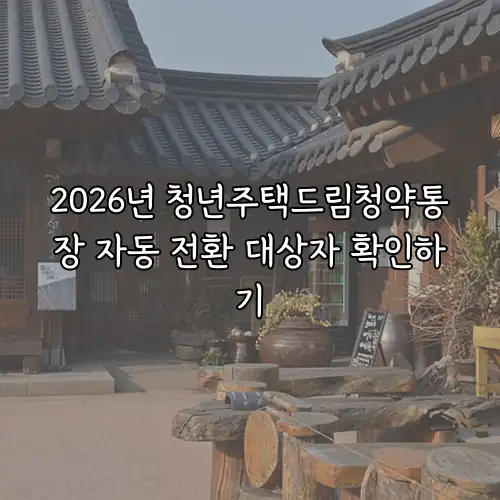 2026년 청년주택드림청약통장 자동 전환 대상자 확인하기