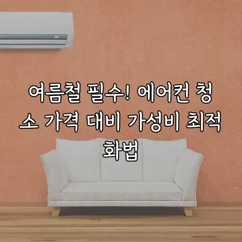 여름철 필수! 에어컨 청소 가격 대비 가성비 최적화법