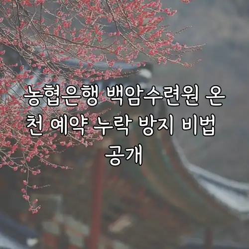 농협은행 백암수련원 온천 예약 누락 방지 비법 공개