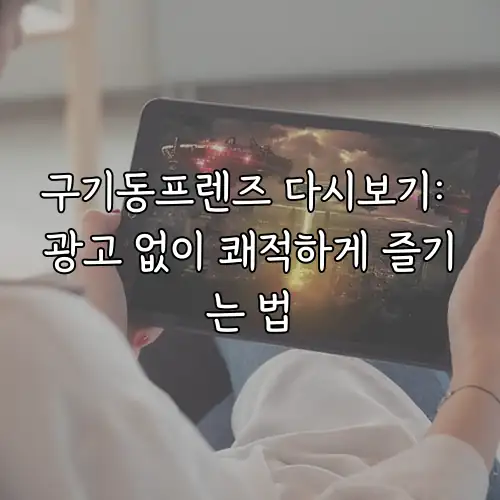 구기동프렌즈 다시보기: 광고 없이 쾌적하게 즐기는 법