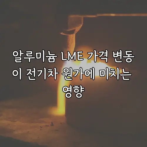 알루미늄 LME 가격 변동이 전기차 원가에 미치는 영향
