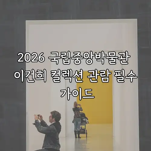 2026 국립중앙박물관 이건희 컬렉션 관람 필수 가이드