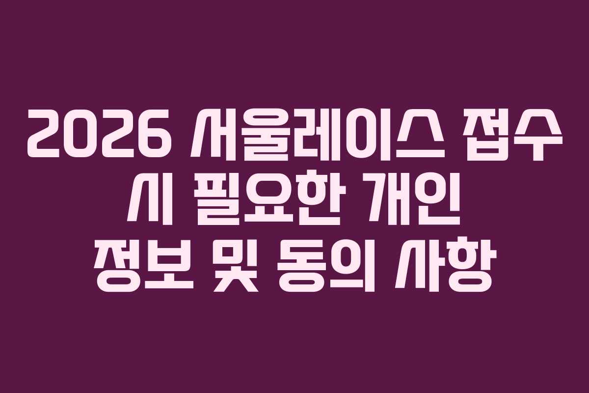 2026 서울레이스 접수 시 필요한 개인 정보 및 동의 사항