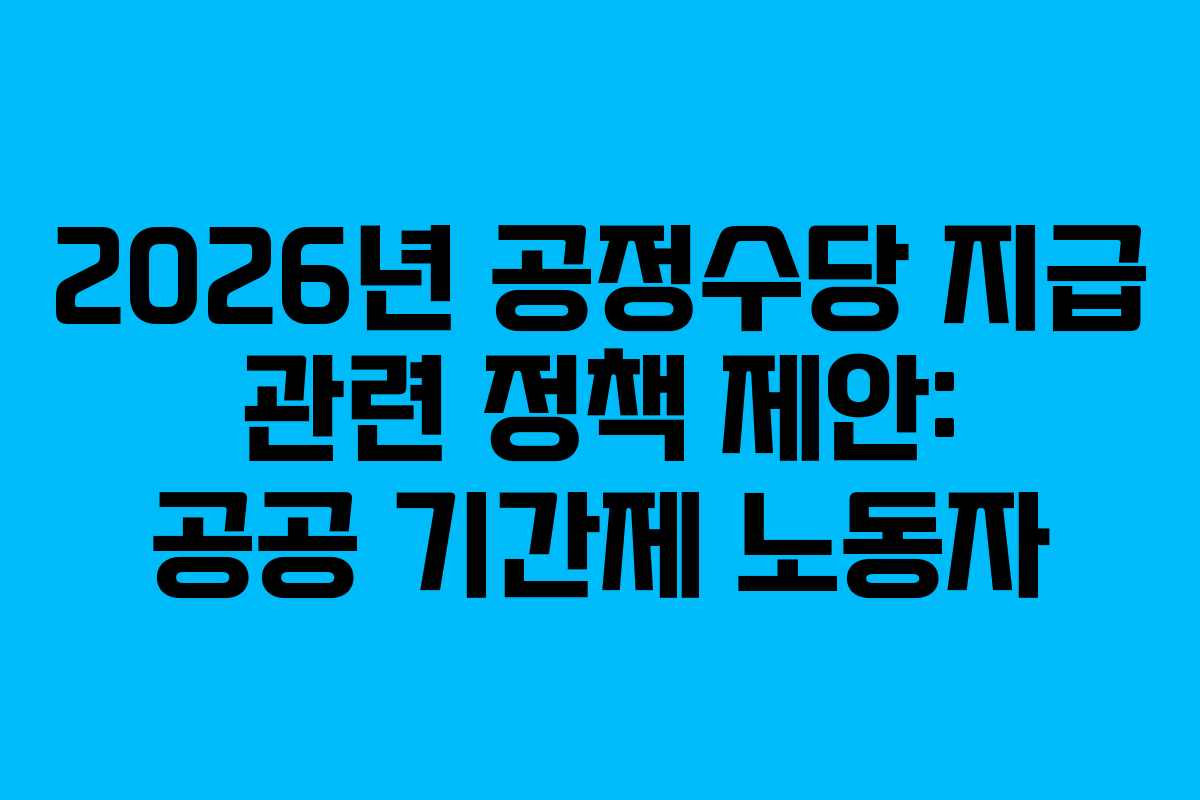 2026년 공정수당 지급 관련 정책 제안: 공공 기간제 노동자