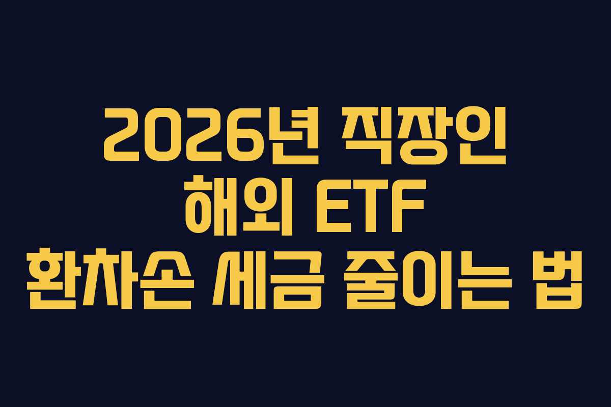 2026년 직장인 해외 ETF 환차손 세금 줄이는 법