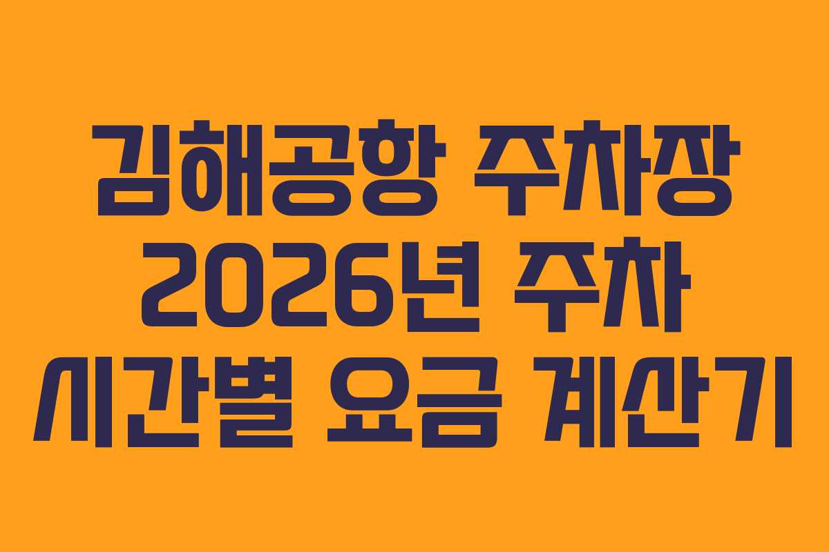 김해공항 주차장 2026년 주차 시간별 요금 계산기