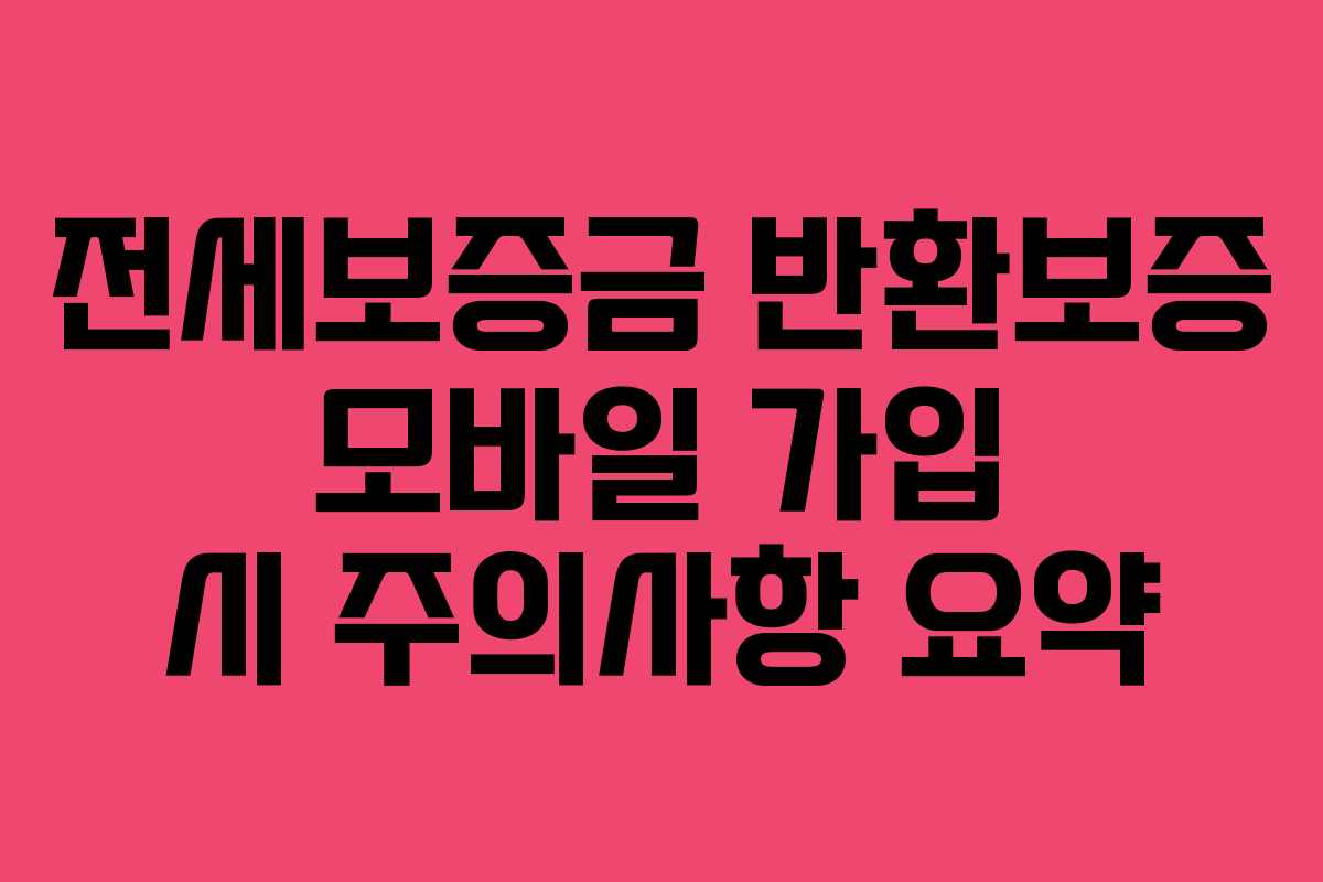 전세보증금 반환보증 모바일 가입 시 주의사항 요약