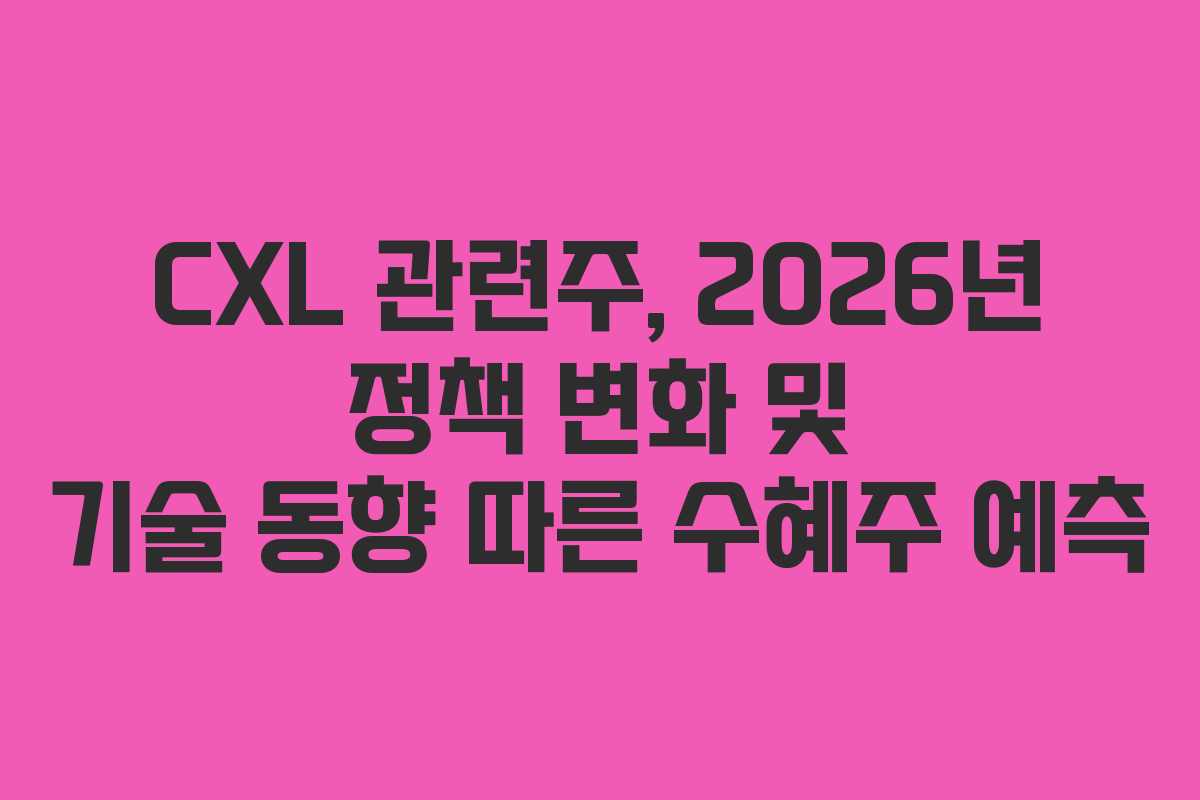 CXL-관련주,-2026년-정책-변화-및-기술-동향-따른-수혜주-예측