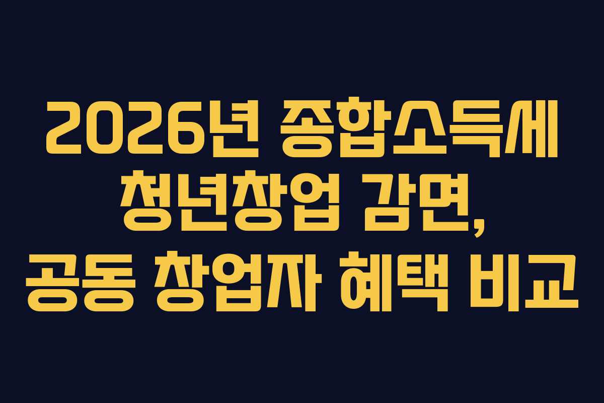 2026년-종합소득세-청년창업-감면,-공동-창업자-혜택-비교