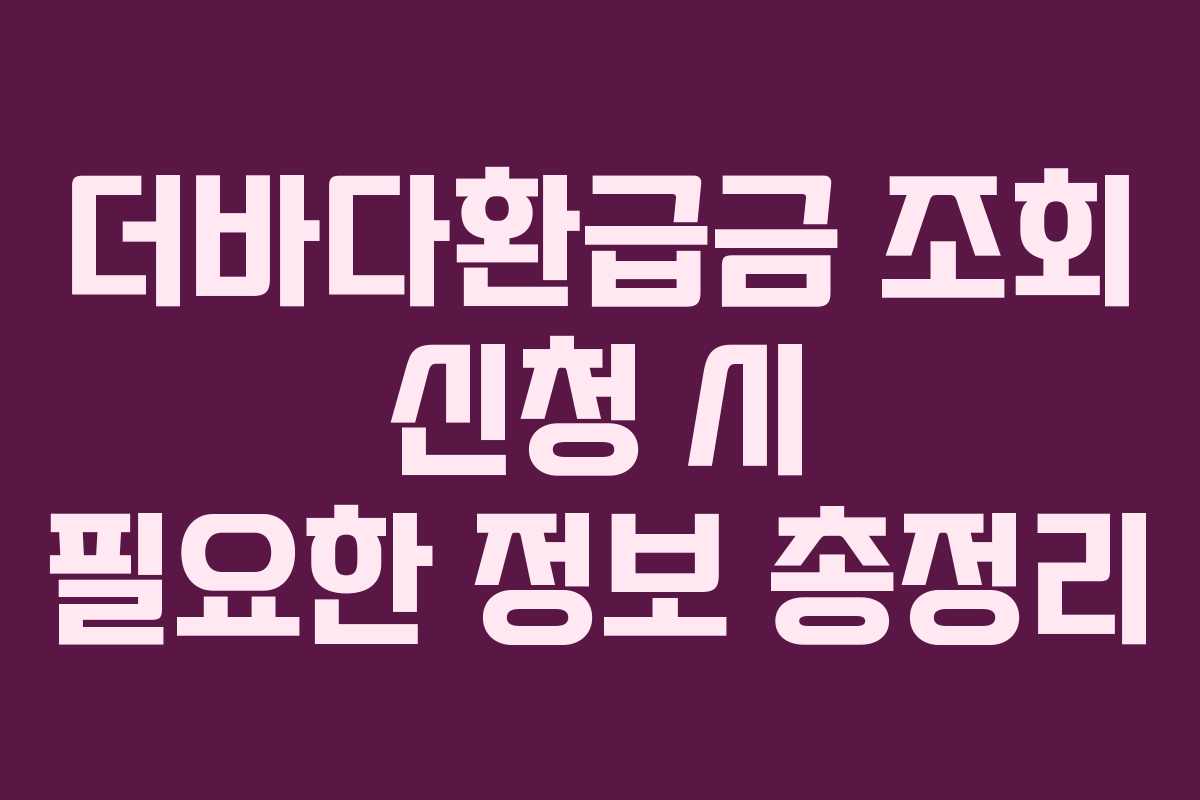 더바다환급금-조회-신청-시-필요한-정보-총정리