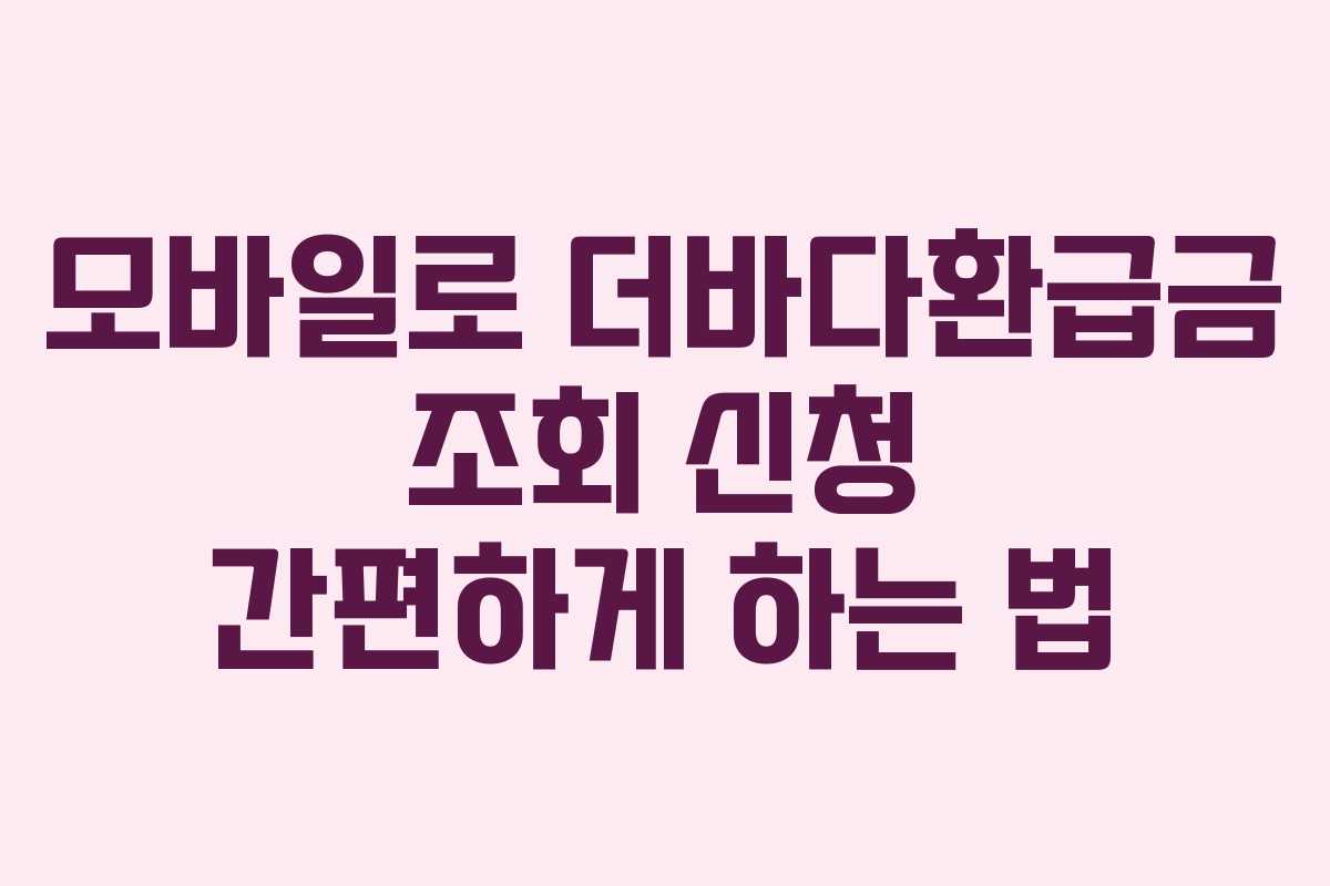 모바일로-더바다환급금-조회-신청-간편하게-하는-법