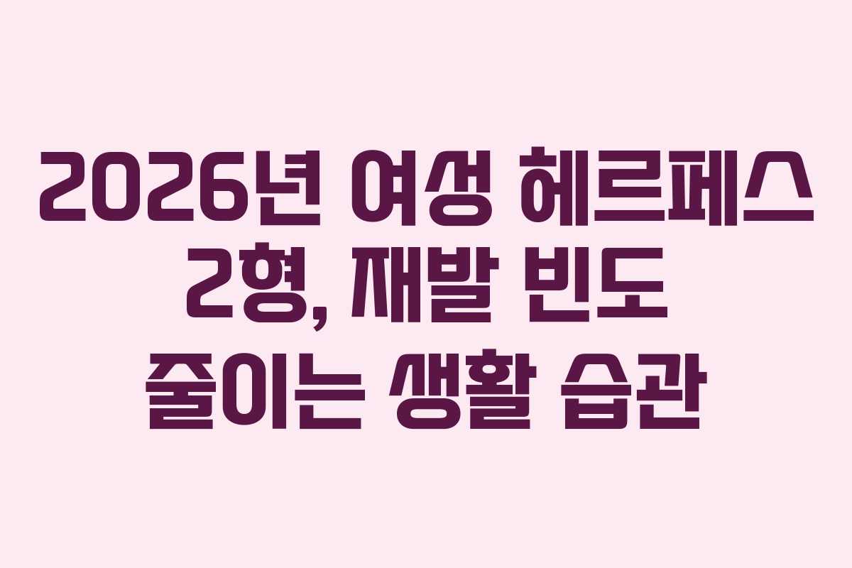 2026년-여성-헤르페스-2형,-재발-빈도-줄이는-생활-습관