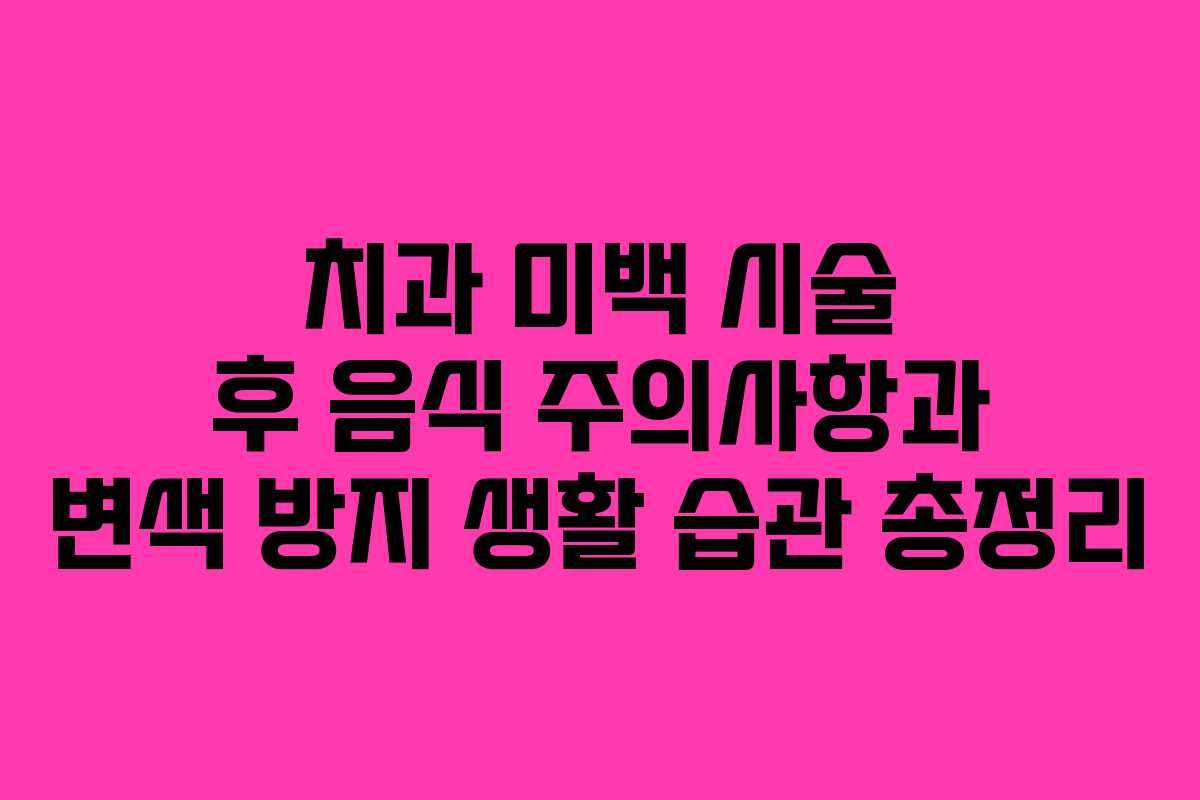 치과-미백-시술-후-음식-주의사항과-변색-방지-생활-습관-총정리