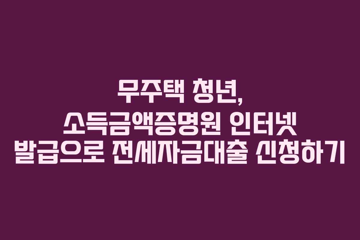 무주택-청년,-소득금액증명원-인터넷-발급으로-전세자금대출-신청하기