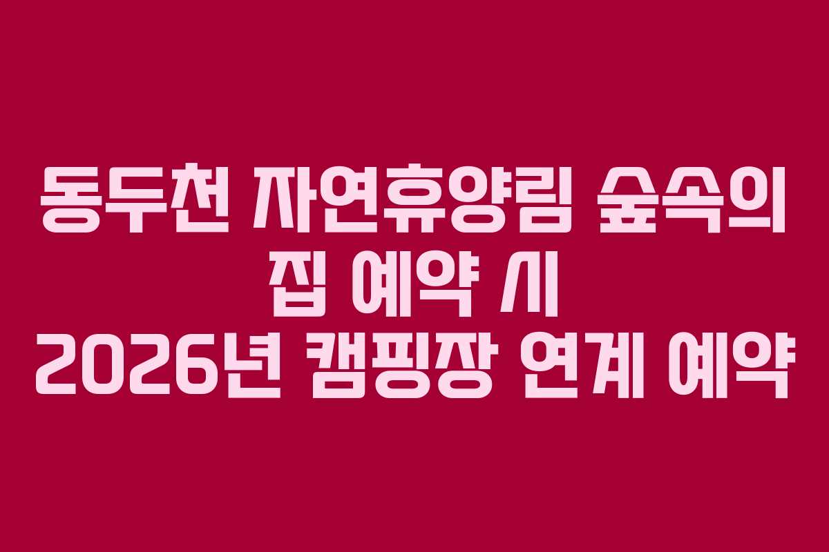 동두천-자연휴양림-숲속의-집-예약-시-2026년-캠핑장-연계-예약