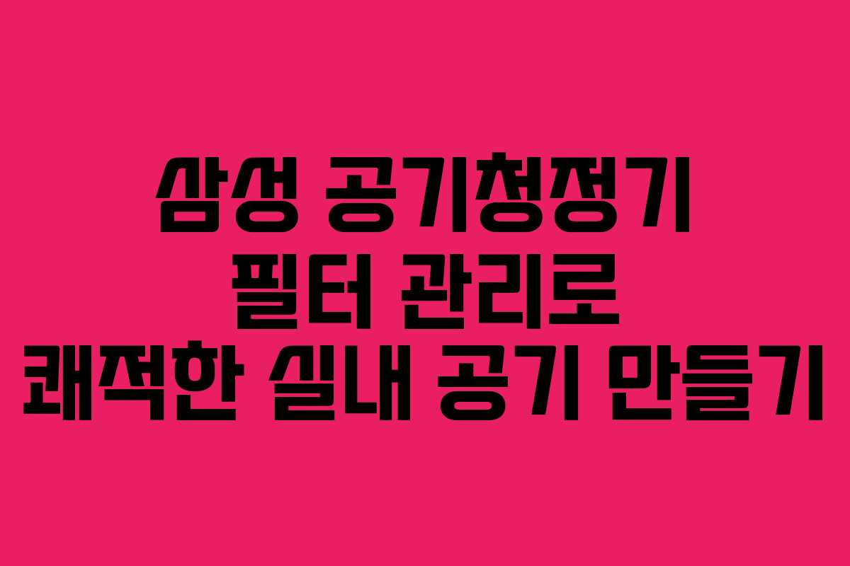 삼성-공기청정기-필터-관리로-쾌적한-실내-공기-만들기
