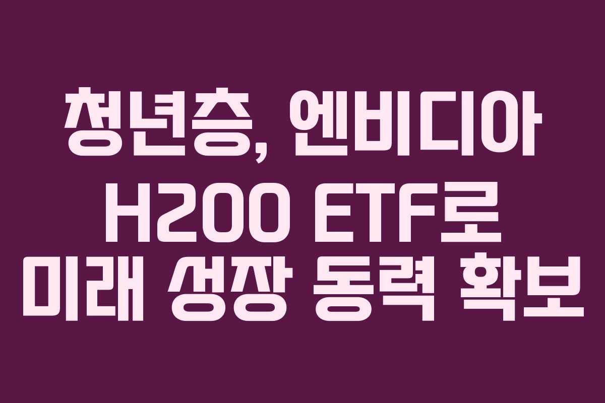 청년층,-엔비디아-H200-ETF로-미래-성장-동력-확보