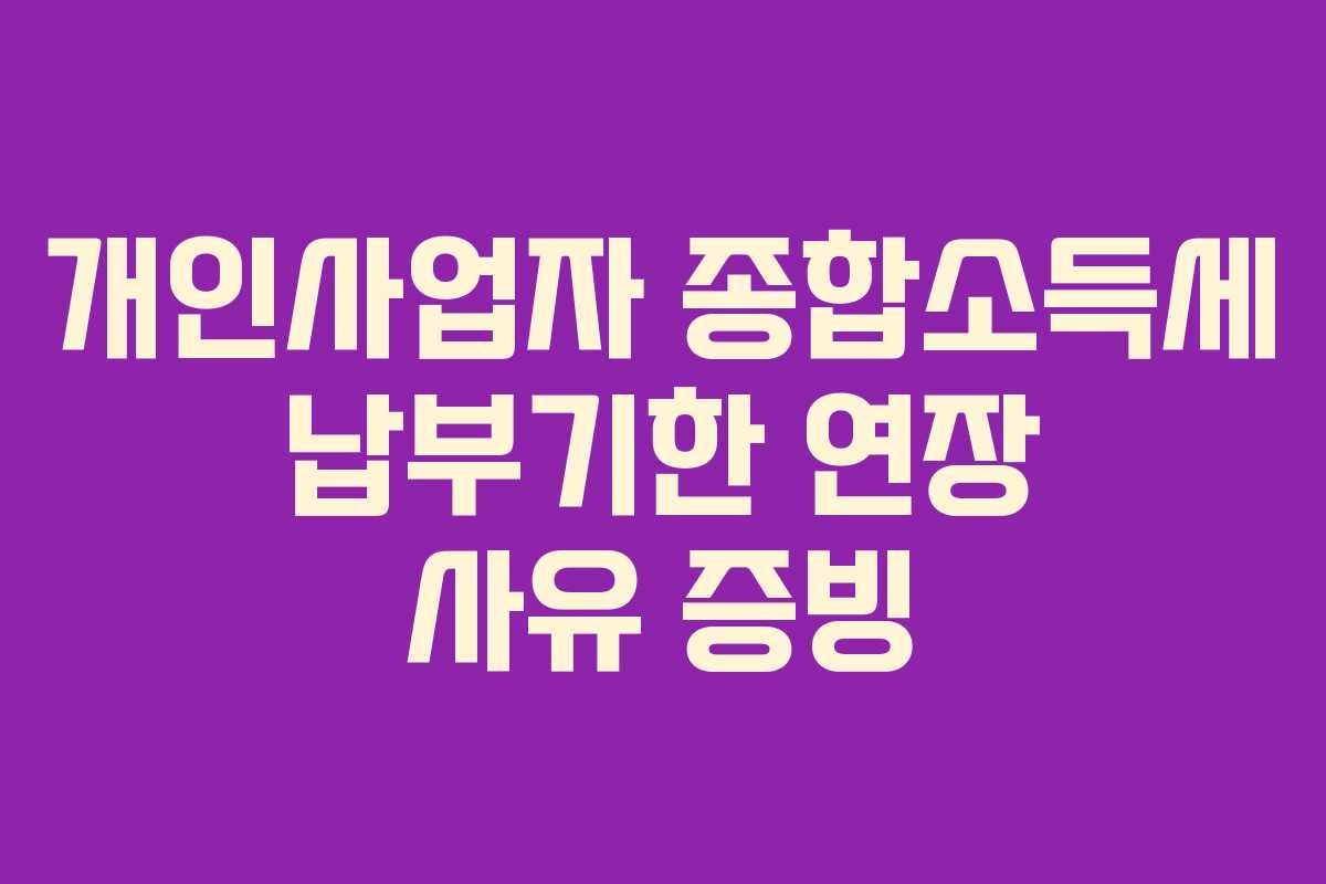 개인사업자-종합소득세-납부기한-연장-사유-증빙