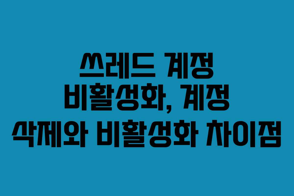 쓰레드-계정-비활성화,-계정-삭제와-비활성화-차이점