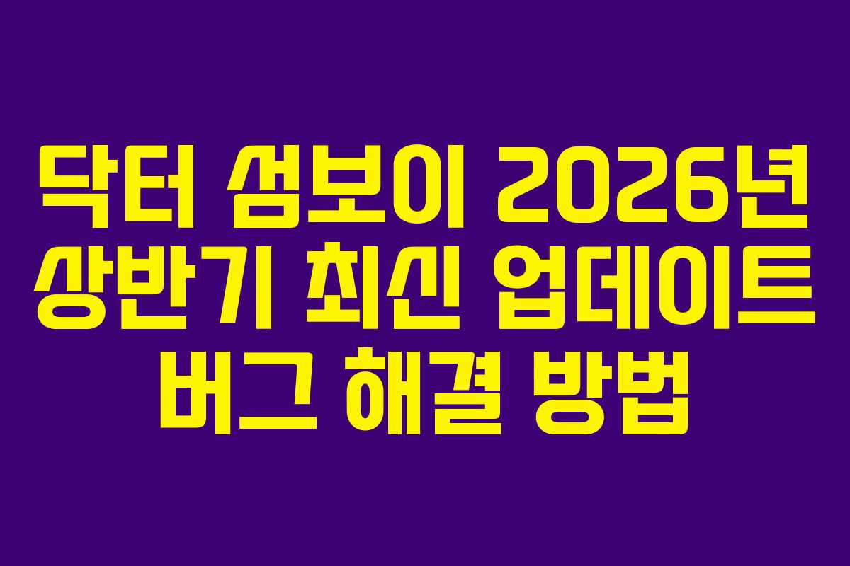 닥터-섬보이-2026년-상반기-최신-업데이트-버그-해결-방법