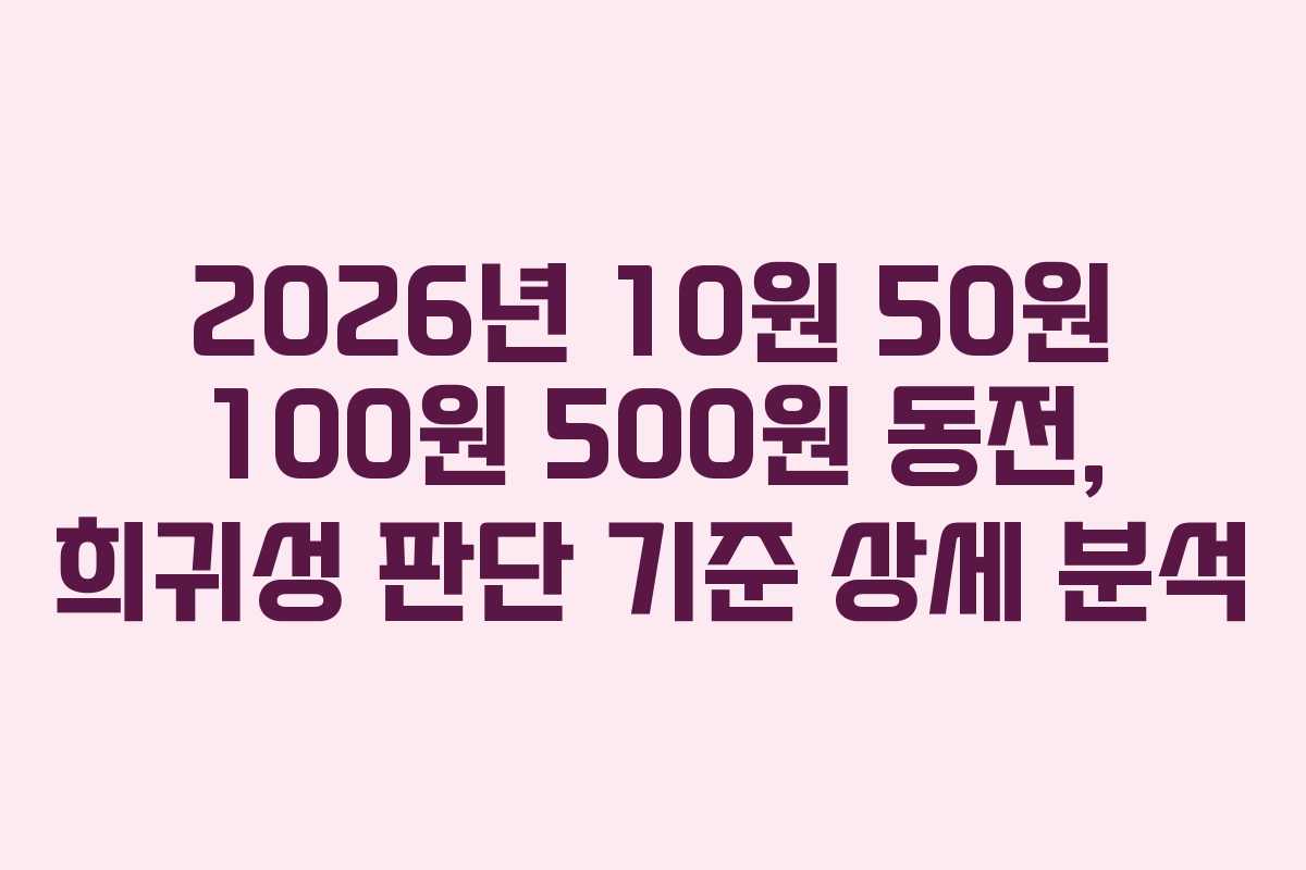 2026년-10원-50원-100원-500원-동전,-희귀성-판단-기준-상세-분석