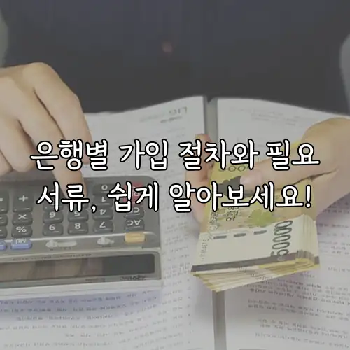 은행별 가입 절차와 필요서류, 쉽게 알아보세요!