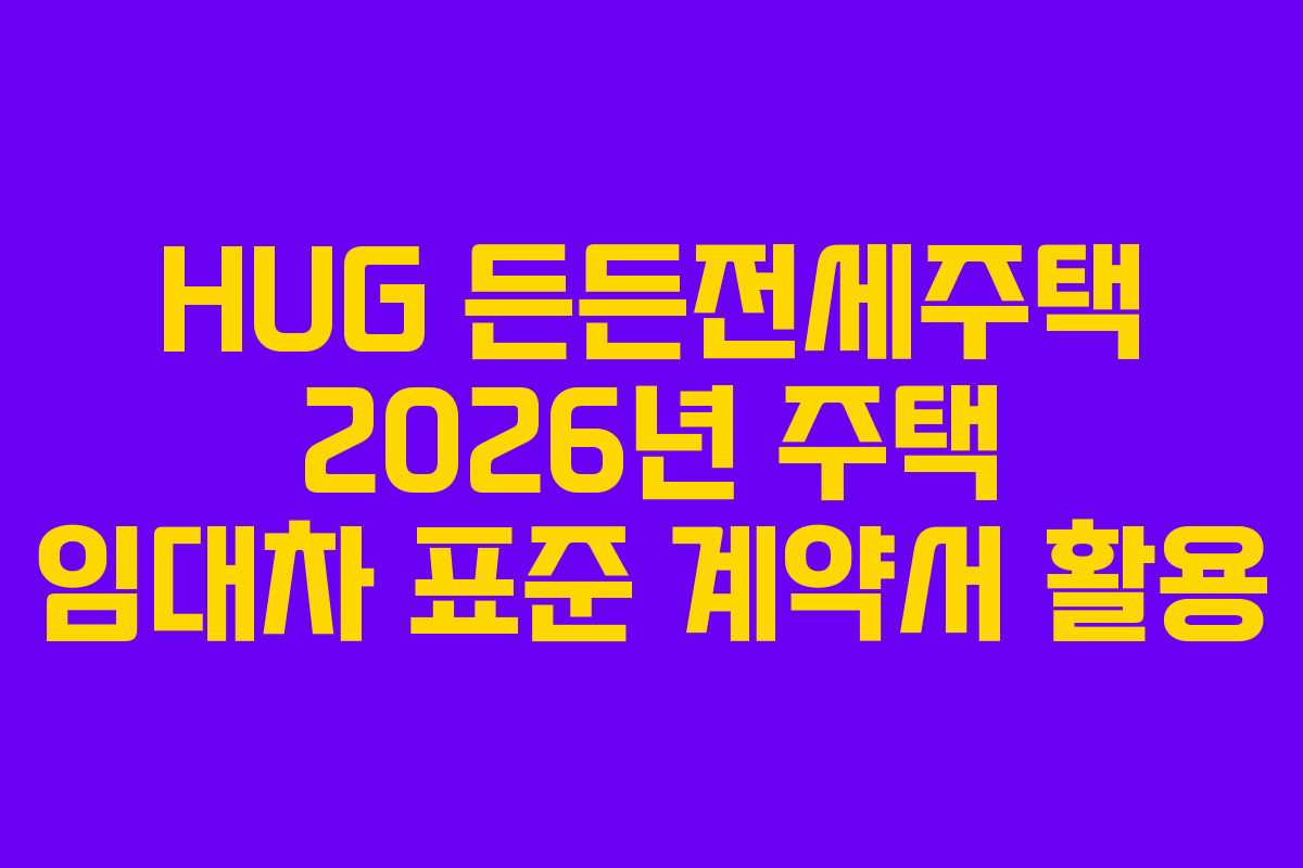 HUG-든든전세주택-2026년-주택-임대차-표준-계약서-활용