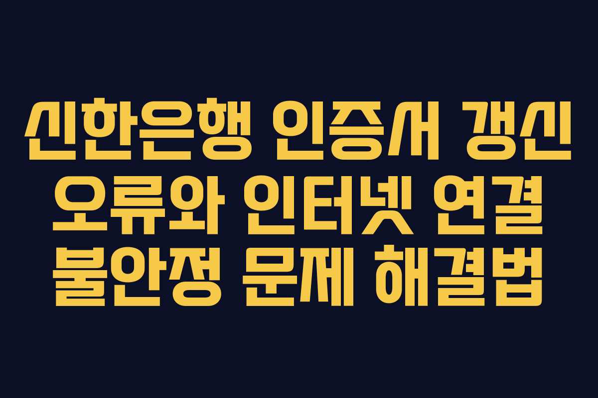 신한은행-인증서-갱신-오류와-인터넷-연결-불안정-문제-해결법