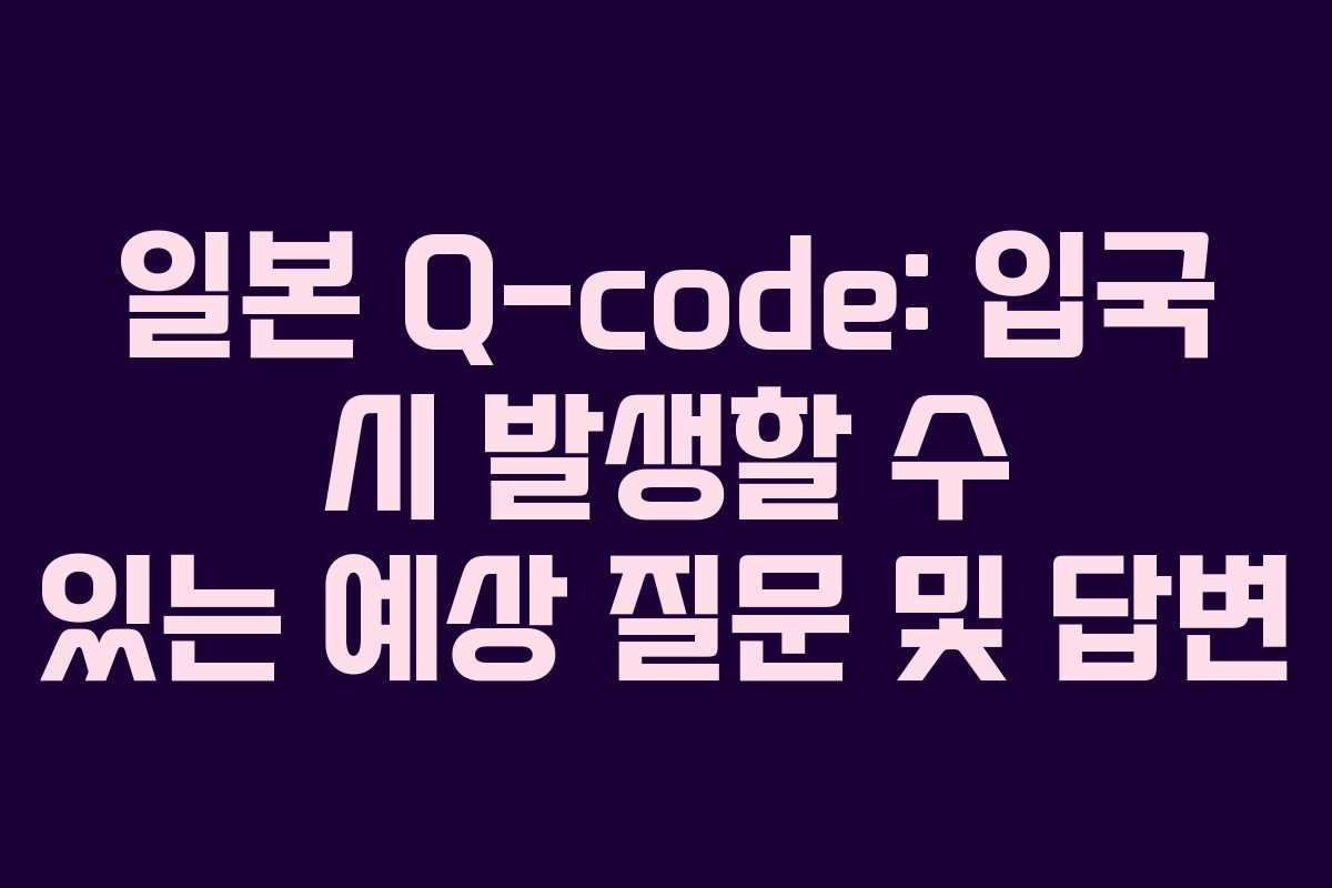 일본-Q-code-입국-시-발생할-수-있는-예상-질문-및-답변
