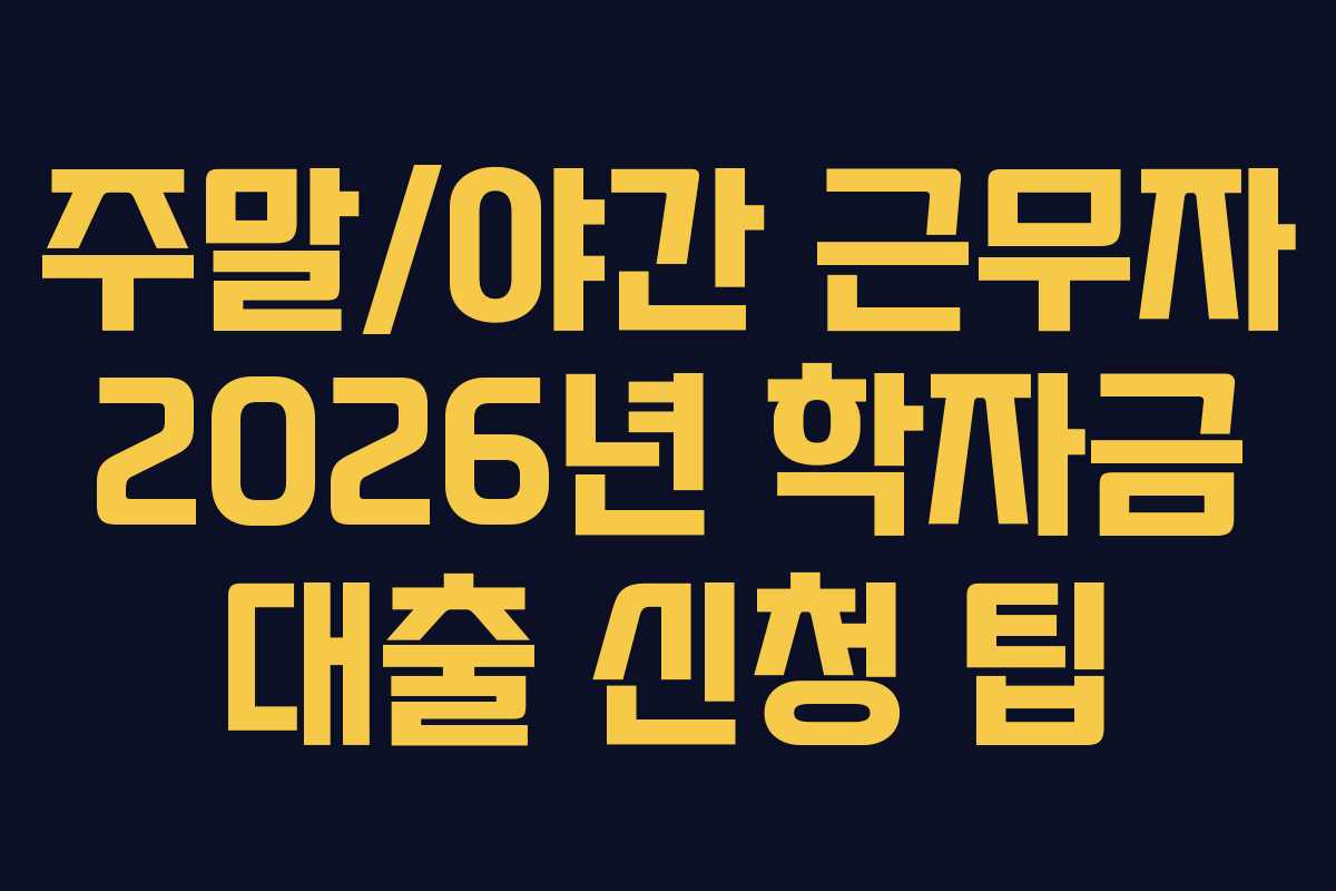 주말야간-근무자-2026년-학자금-대출-신청-팁