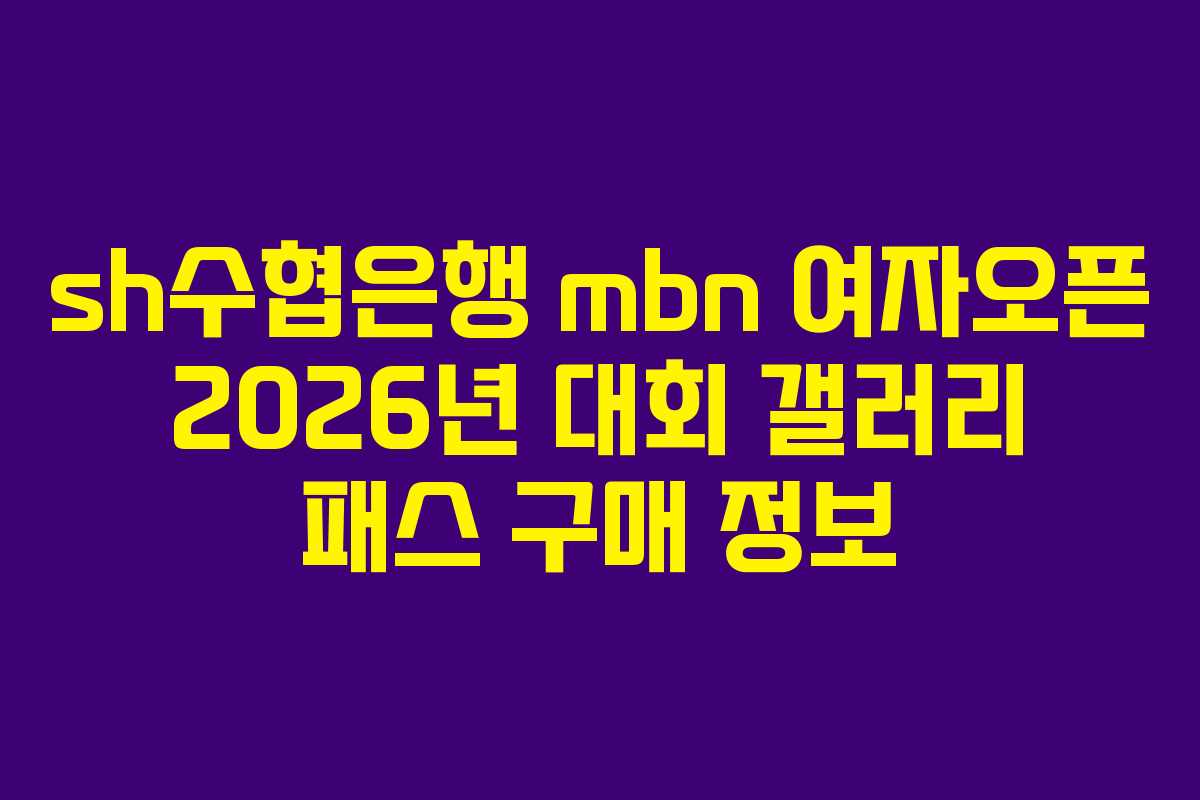 sh수협은행-mbn-여자오픈-2026년-대회-갤러리-패스-구매-정보