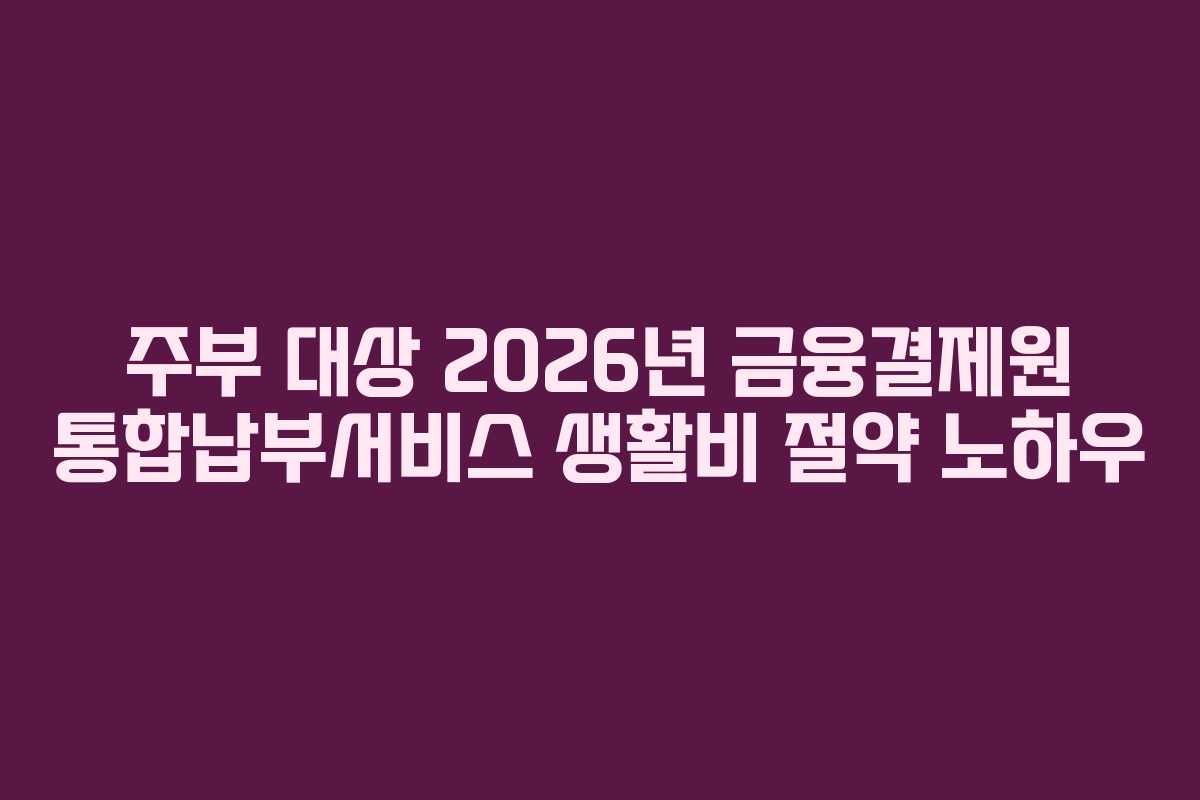 주부-대상-2026년-금융결제원-통합납부서비스-생활비-절약-노하우