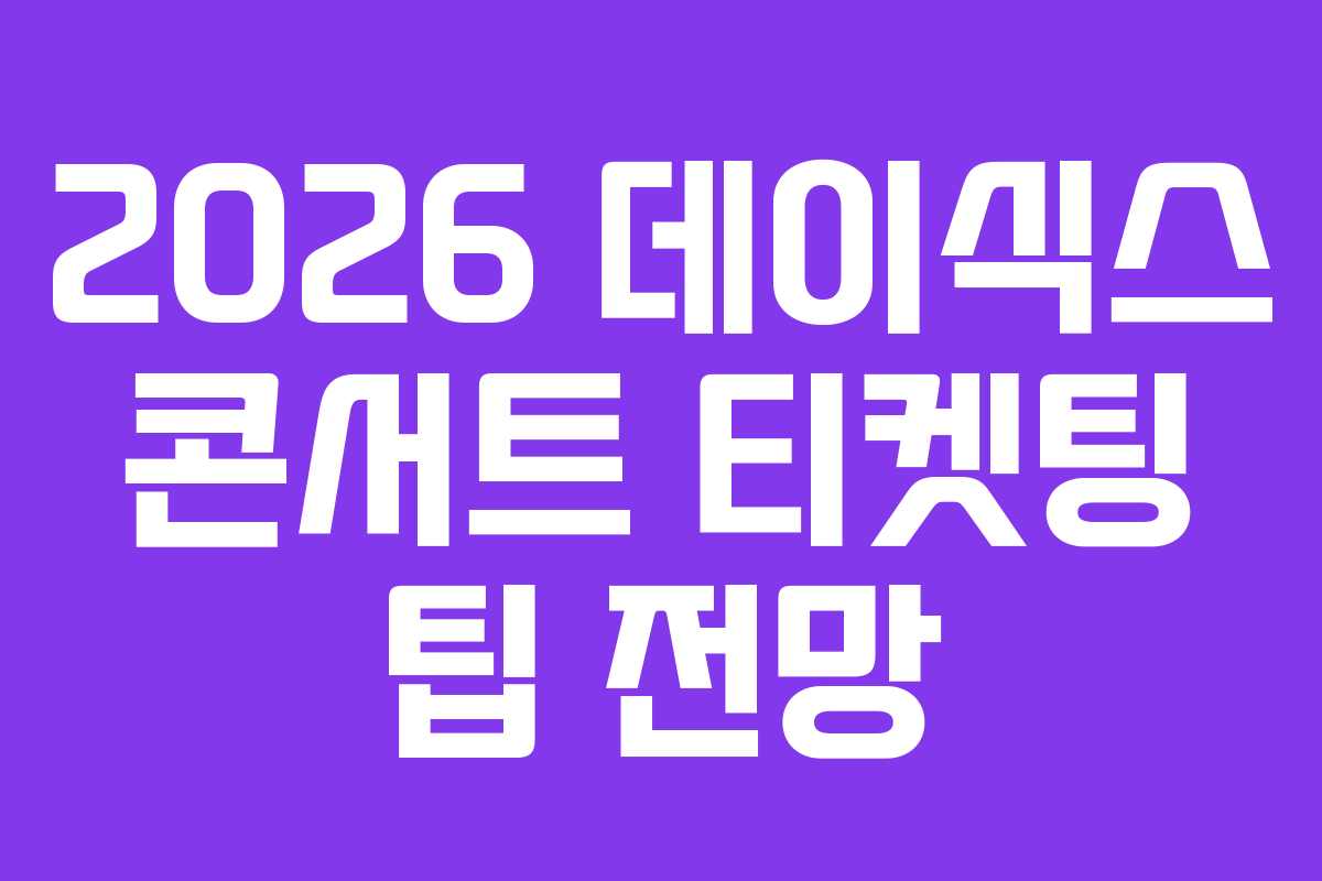 2026-데이식스-콘서트-티켓팅-팁-전망