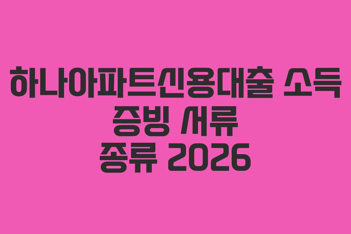 하나아파트신용대출-소득-증빙-서류-종류-2026