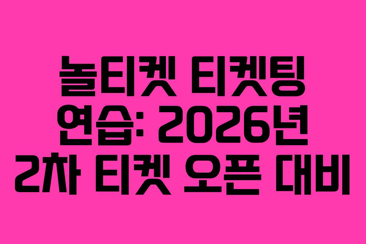 놀티켓-티켓팅-연습-2026년-2차-티켓-오픈-대비