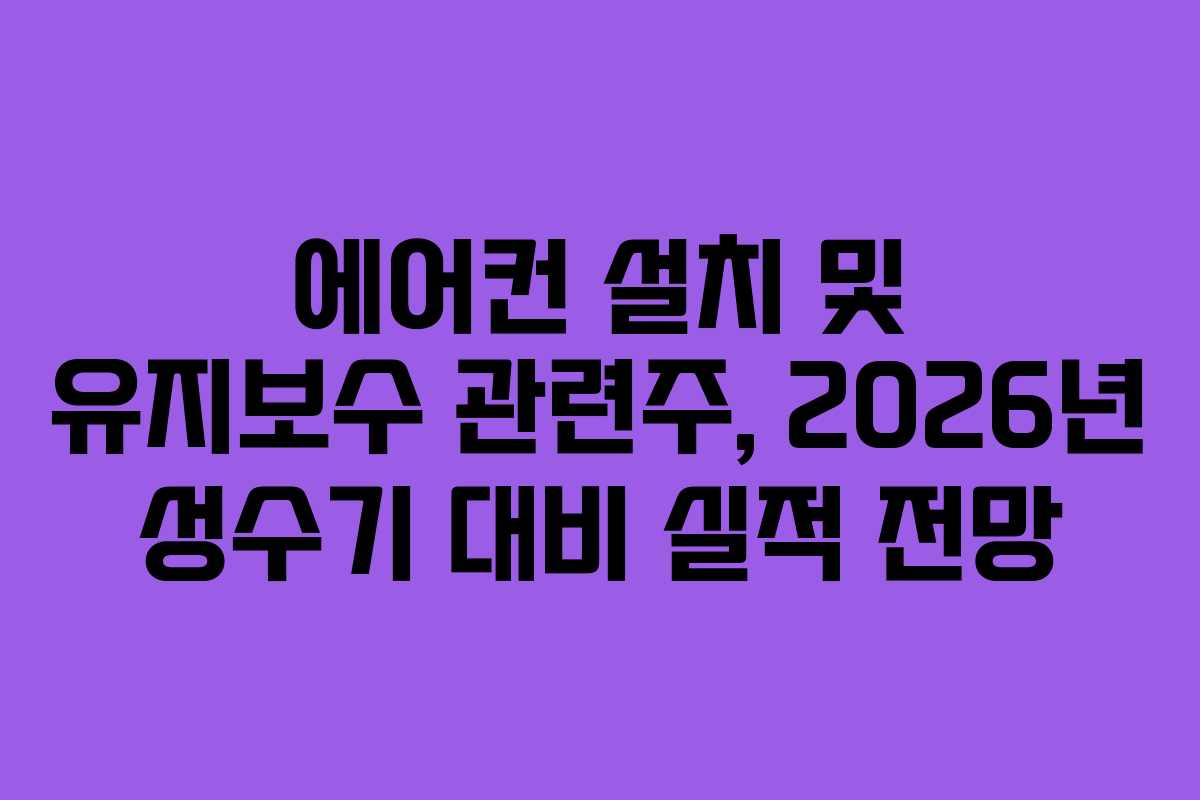 에어컨-설치-및-유지보수-관련주,-2026년-성수기-대비-실적-전망