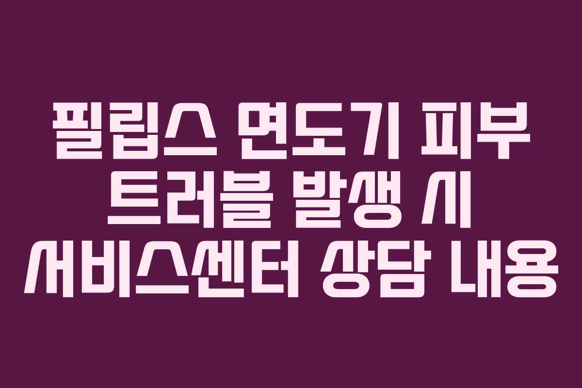 필립스-면도기-피부-트러블-발생-시-서비스센터-상담-내용