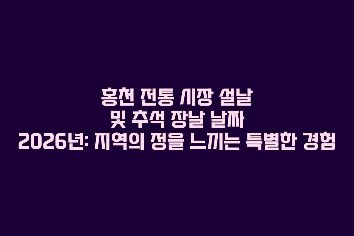 홍천-전통-시장-설날-및-추석-장날-날짜-2026년-지역의-정을-느끼는-특별한-경험