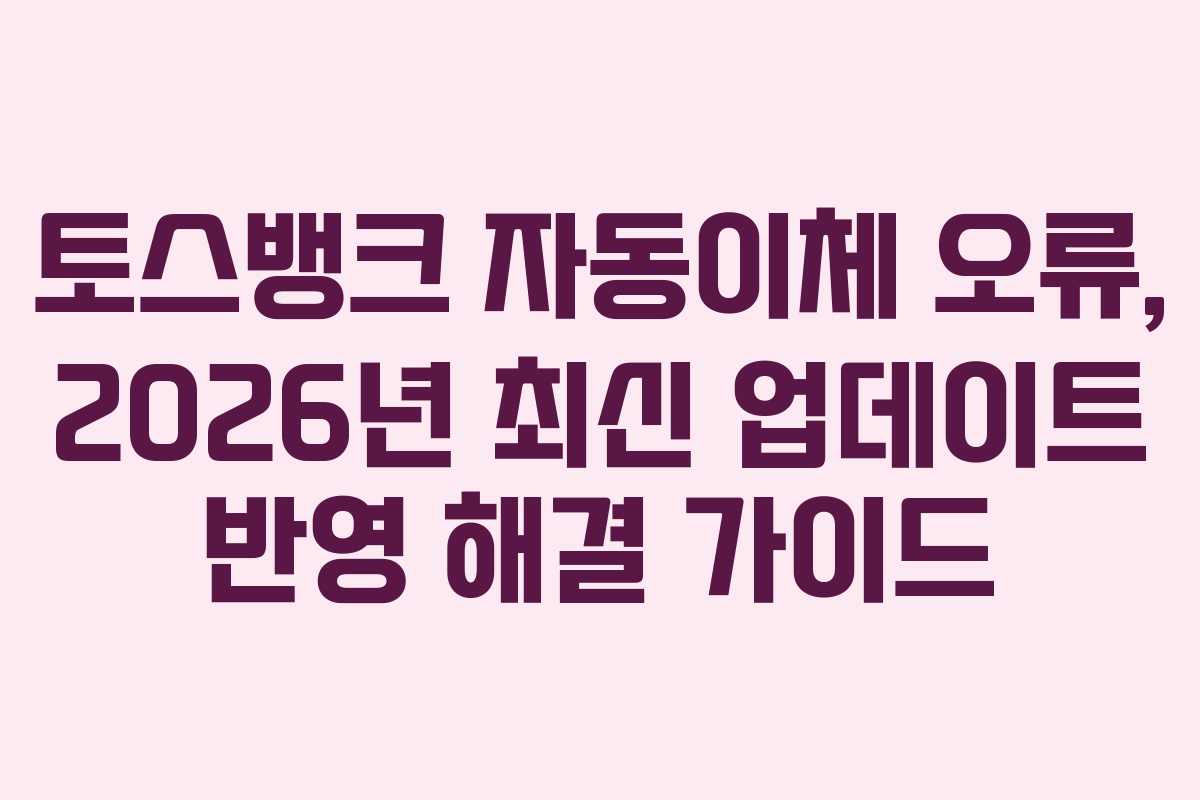 토스뱅크-자동이체-오류,-2026년-최신-업데이트-반영-해결-가이드