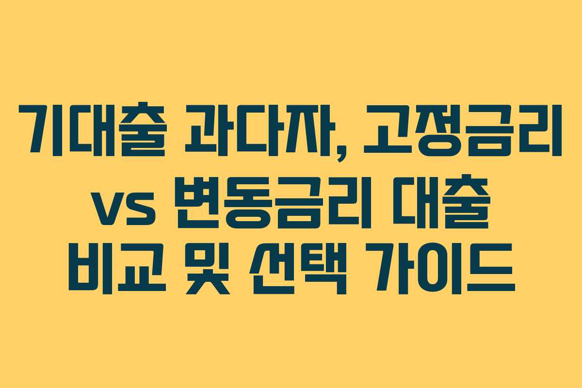 기대출-과다자,-고정금리-vs-변동금리-대출-비교-및-선택-가이드
