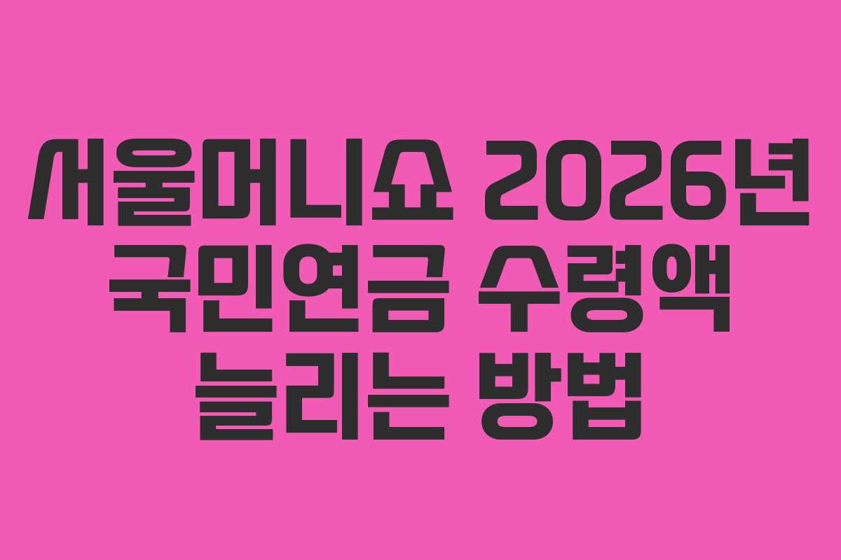 서울머니쇼-2026년-국민연금-수령액-늘리는-방법