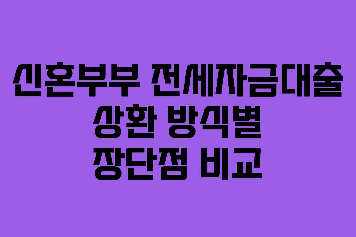 신혼부부-전세자금대출-상환-방식별-장단점-비교