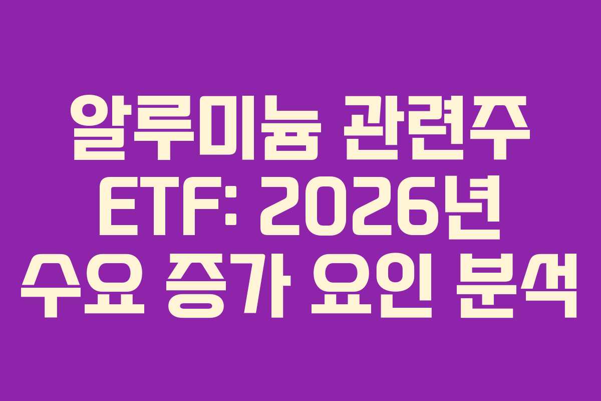 알루미늄-관련주-ETF-2026년-수요-증가-요인-분석