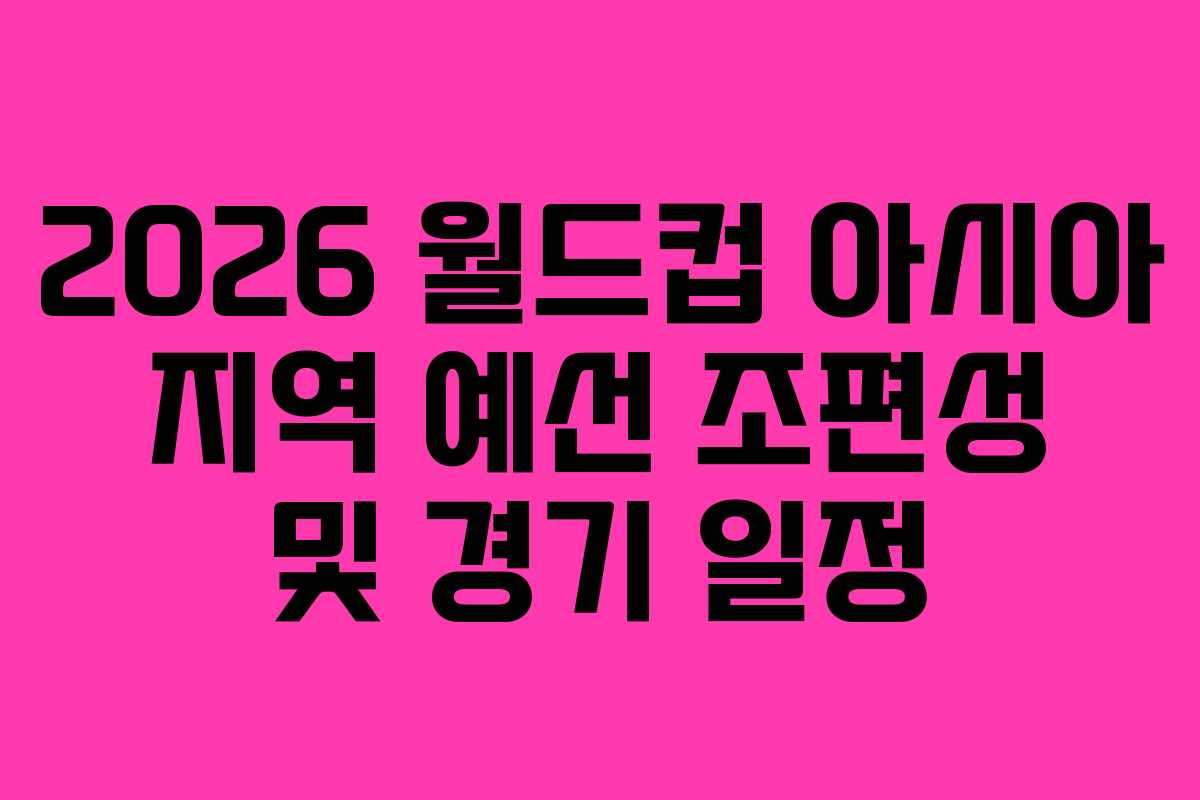 2026-월드컵-아시아-지역-예선-조편성-및-경기-일정
