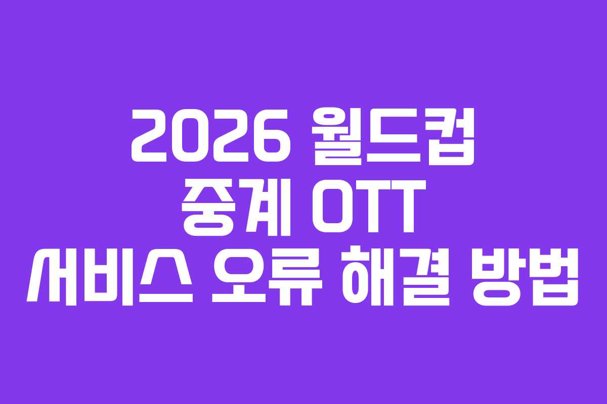 2026-월드컵-중계-OTT-서비스-오류-해결-방법