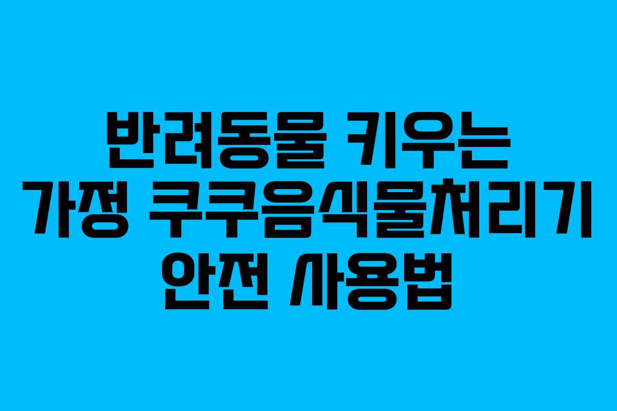 반려동물-키우는-가정-쿠쿠음식물처리기-안전-사용법
